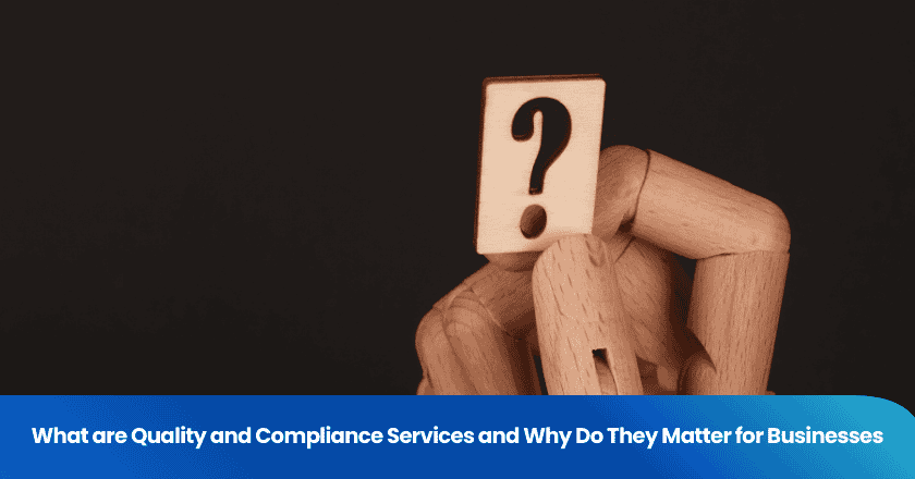 What are Quality and Compliance Services and Why Do They Matter for Businesses